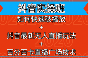 抖音实操班：如何快速破播放+抖音最新无人直播玩法+百分百卡直播广场技术