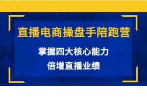 直播电商操盘手陪跑营：掌握四大核心能力，倍增直播业绩（价值980元）