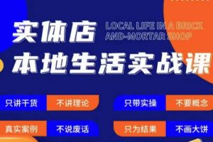 实体店本地生活实战课，只讲干货不讲理论，只带实操不要概念