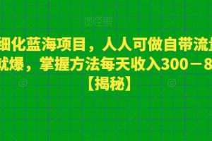 宠物细化蓝海项目，人人可做自带流量发作品就爆，掌握方法每天收入300－800+【揭秘】