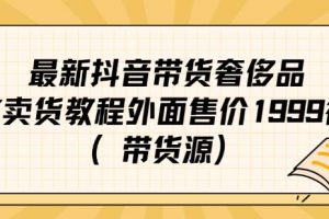 最新抖音奢侈品转微信卖货教程外面售价1999的课程（带货源）