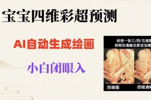 宝宝四维彩超AI预测项目，无门槛生成闭眼入日500+【揭秘】