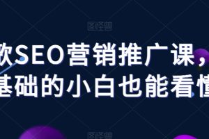 谷歌SEO营销推广课，零基础的小白也能看懂