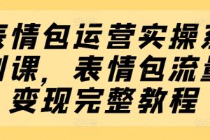 表情包运营实操系列课，表情包流量变现完整教程