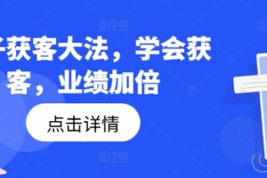 钩子获客大法，学会获客，业绩加倍