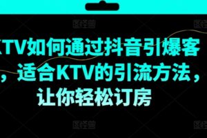 KTV抖音短视频营销，KTV如何通过抖音引爆客源，适合KTV的引流方法，让你轻松订房