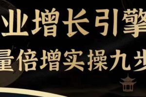 企业增长引擎流量倍增实操九步曲，一套课程帮你找到快速、简单、有效、可复制的获客+变现方式，