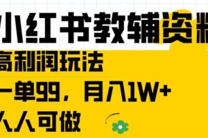 小红书教辅资料高利润玩法，一单99.月入1W+，人人可做【揭秘】