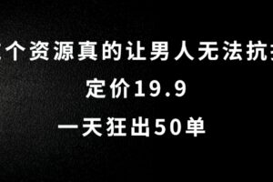 这个资源真的让男人无法抗拒，定价19.9.一天狂出50单【揭秘】