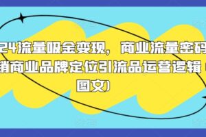 2024流量吸金变现，商业流量密码营销商业品牌定位引流品运营逻辑(图文)