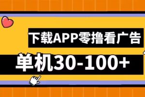 零撸看广告，下载APP看广告，单机30-100+安卓手机就行【揭秘】