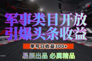 军事类目开放引爆头条收益，单号日入3张，新手也能轻松实现收益暴涨【揭秘】