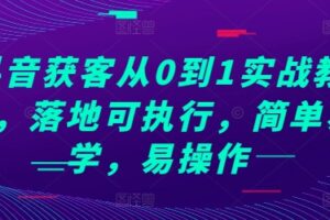 抖音获客从0到1实战教程，落地可执行，简单易学，易操作