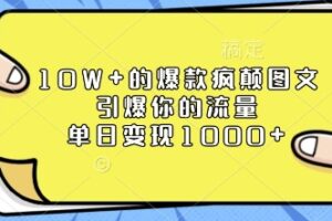 10W+的爆款疯颠图文，引爆你的流量，单日变现1k【揭秘】