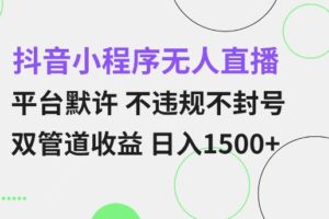 抖音小程序无人直播 平台默许 不违规不封号 双管道收益 日入多张 小白也能轻松操作【仅揭秘】